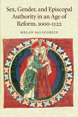 Sex, Gender, and Episcopal Authority in an Age of Reform, 1000-1122